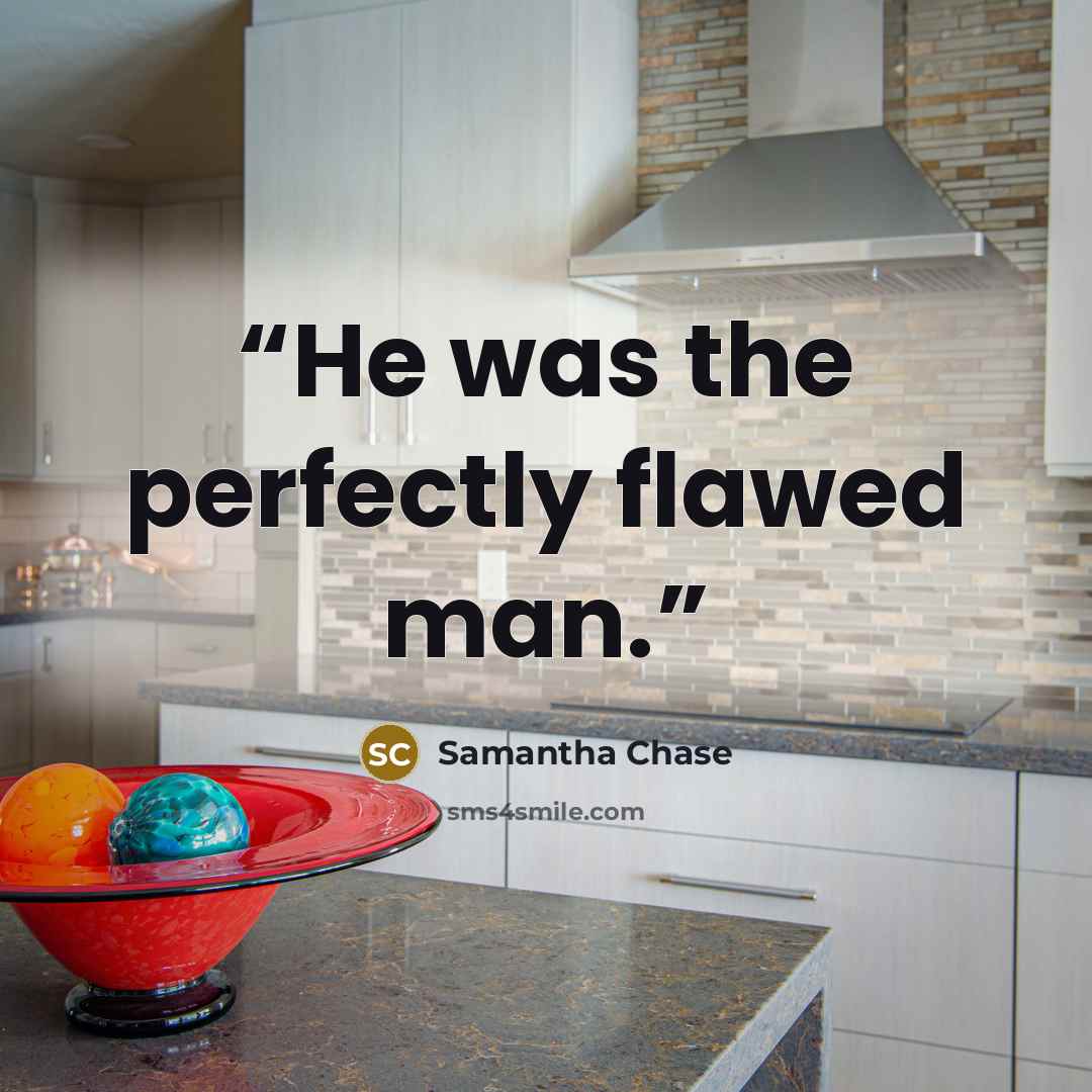 “He was the perfectly flawed man.” quote by Samantha Chase
