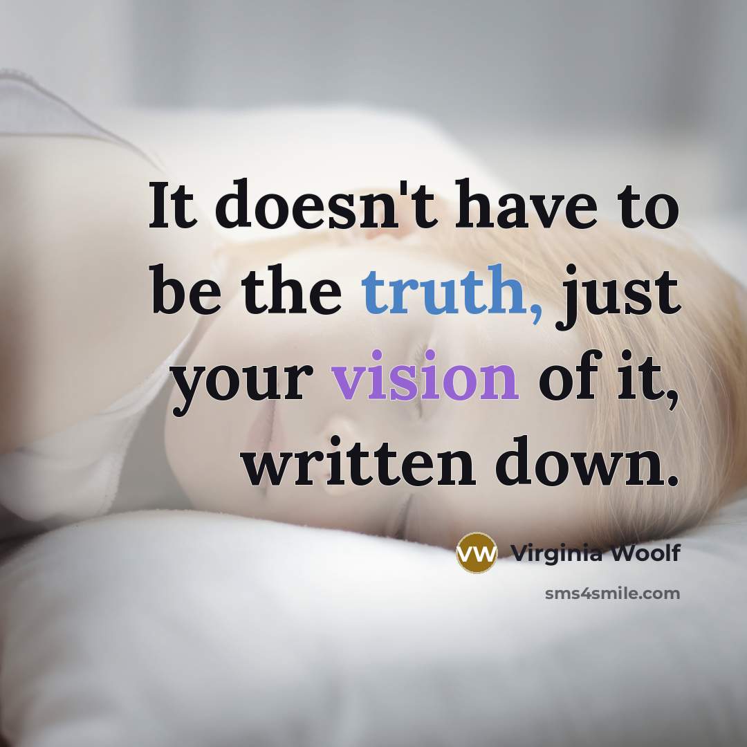 “It doesn't have to be the truth, just your vision of it, written down.” quote by Virginia Woolf