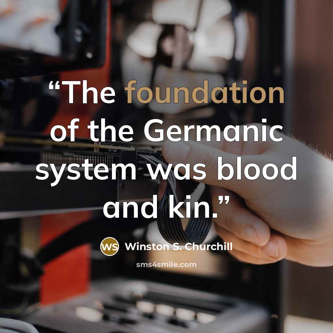 “The foundation of the Germanic system was blood and kin.” quote by Winston S. Churchill