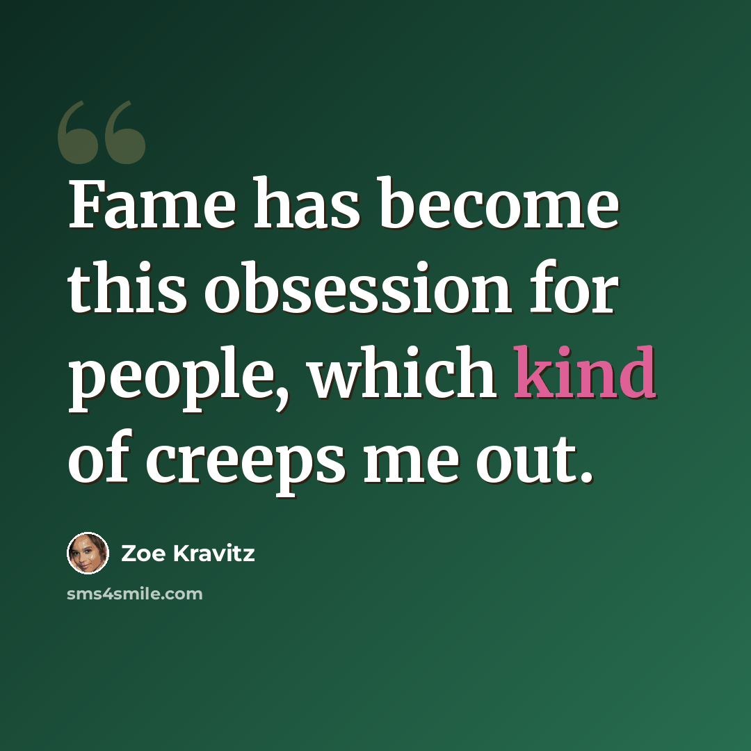 “Fame has become this obsession for people, which kind of creeps me out.” quote by Zoe Kravitz