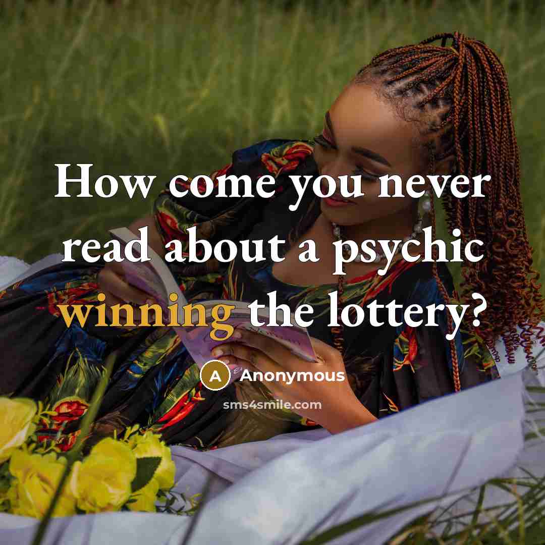 “How come you never read about a psychic winning the lottery?” quote by Anonymous