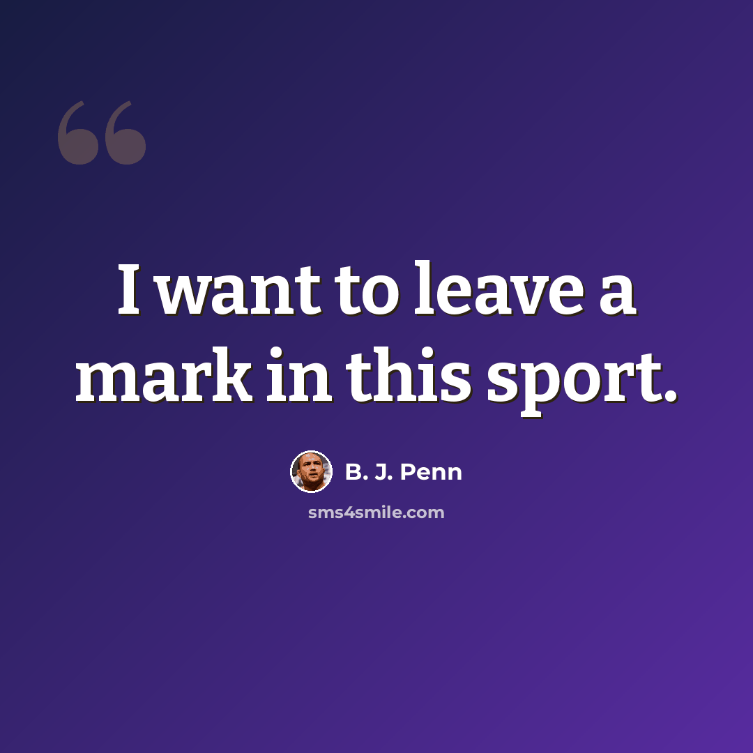 “I want to leave a mark in this sport.” quote by B. J. Penn