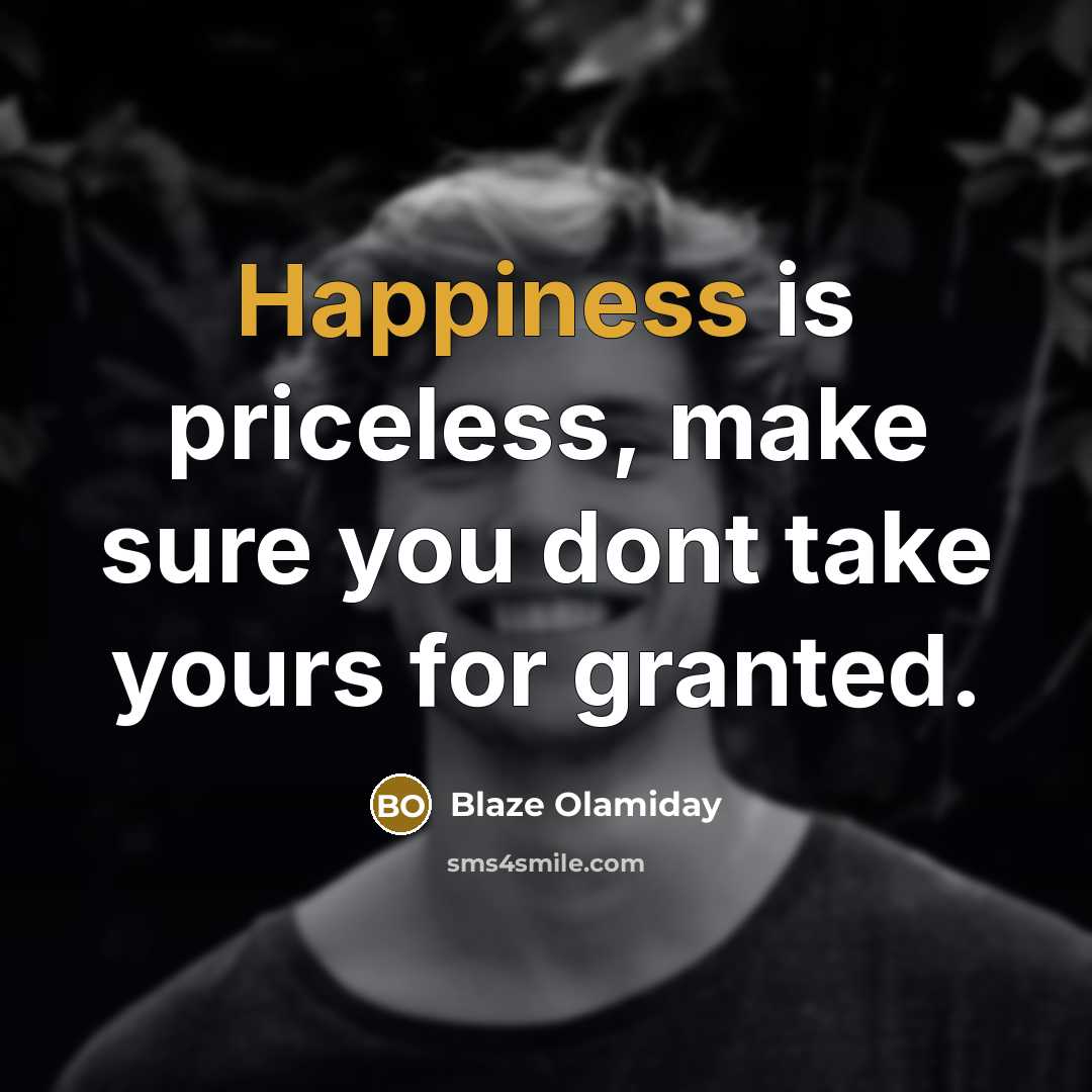“Happiness is priceless, make sure you dont take yours for granted.” quote by Blaze Olamiday