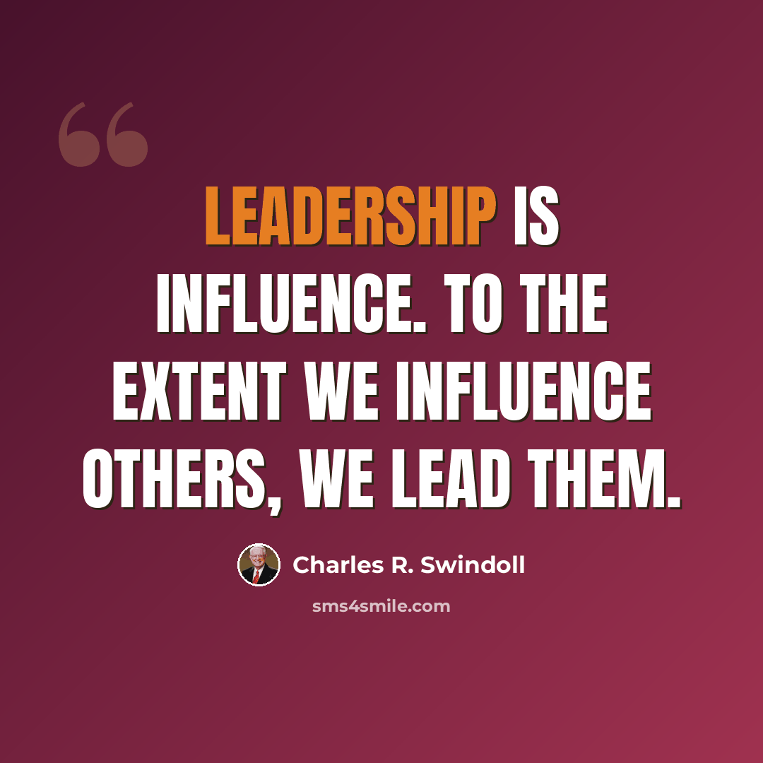 “Leadership is influence. To the extent we influence others, we lead them.” quote by Charles R. Swindoll