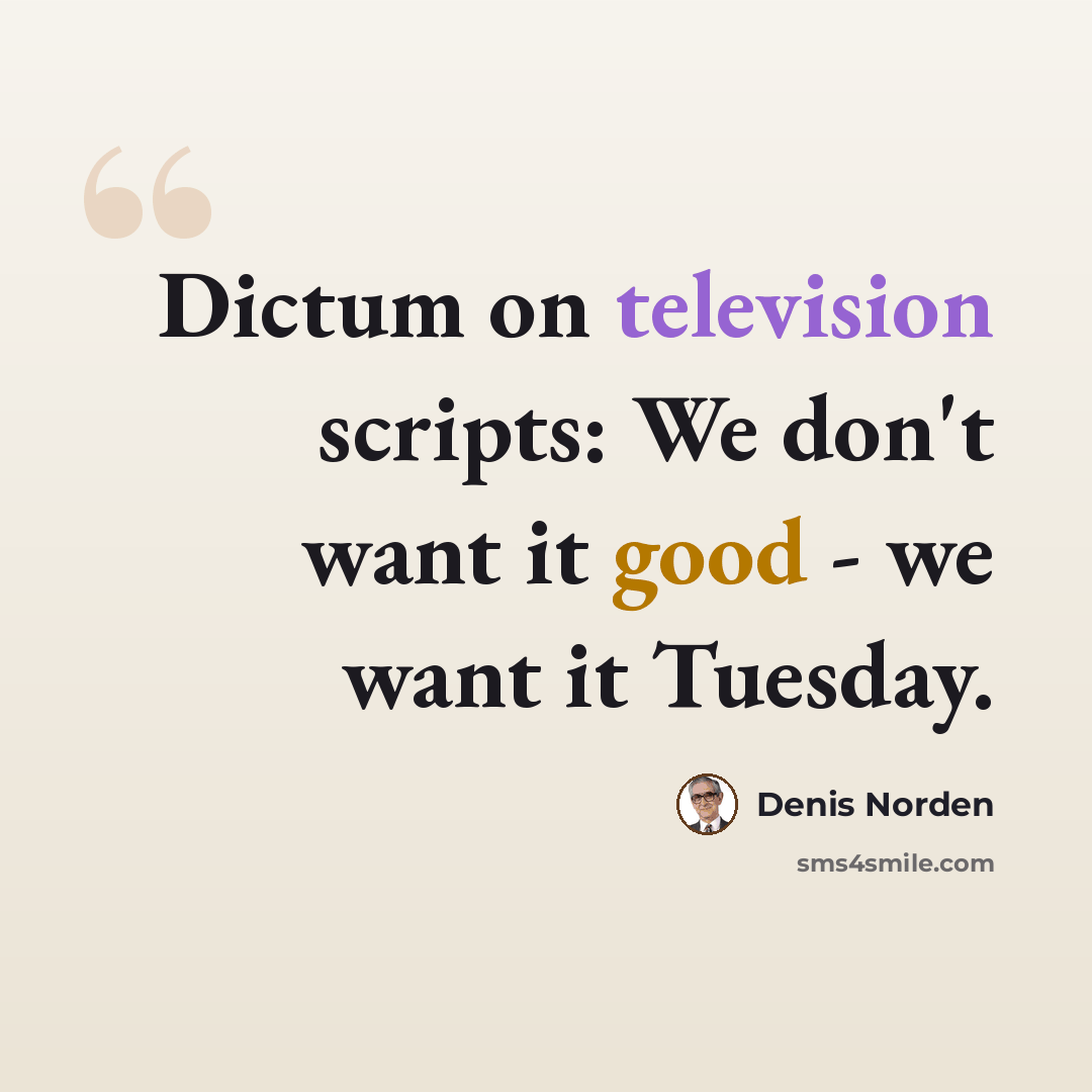 “Dictum on television scripts: We don't want it good - we want it Tuesday.” quote by Denis Norden