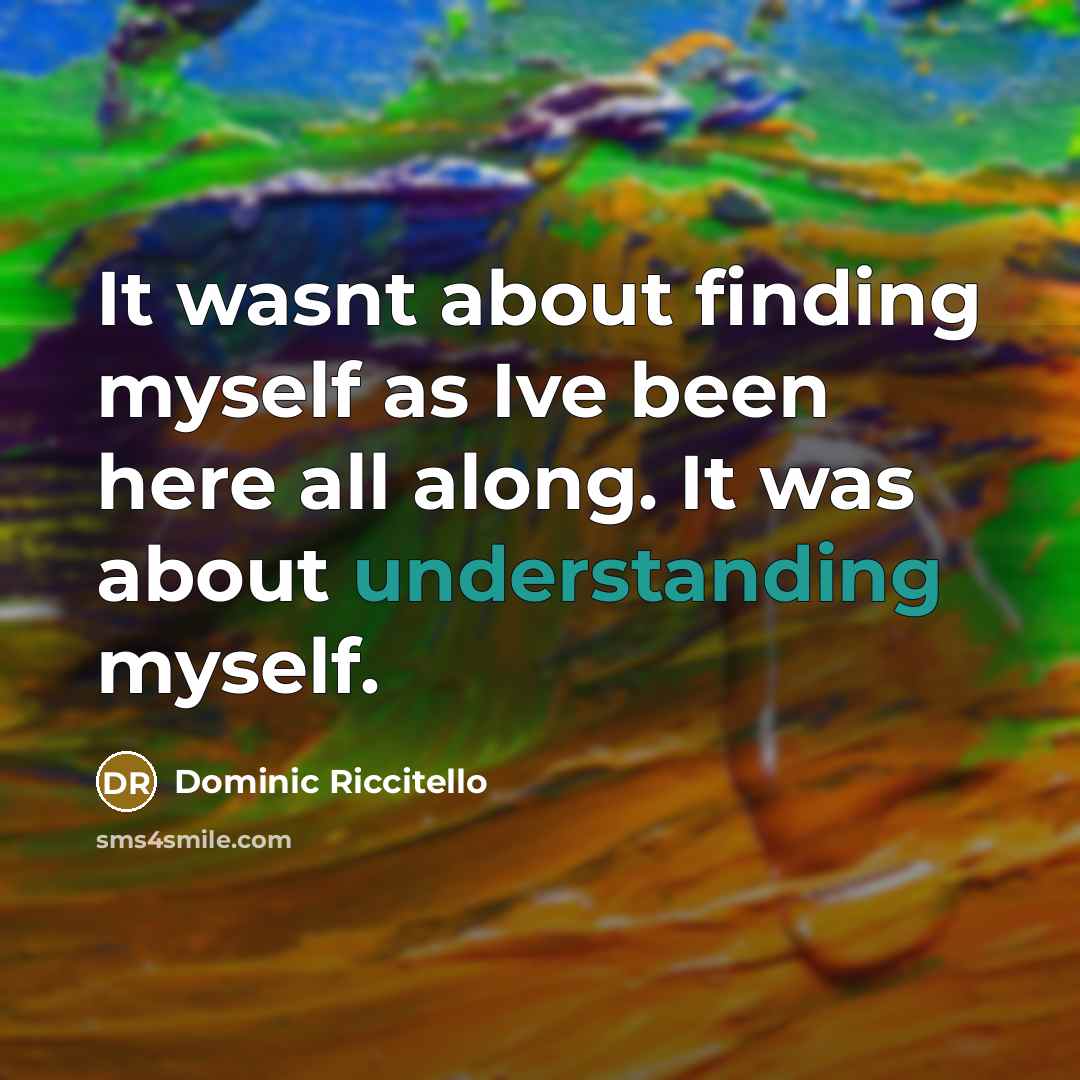 “It wasnt about finding myself as Ive been here all along. It was about understanding myself.” quote by Dominic Riccitello