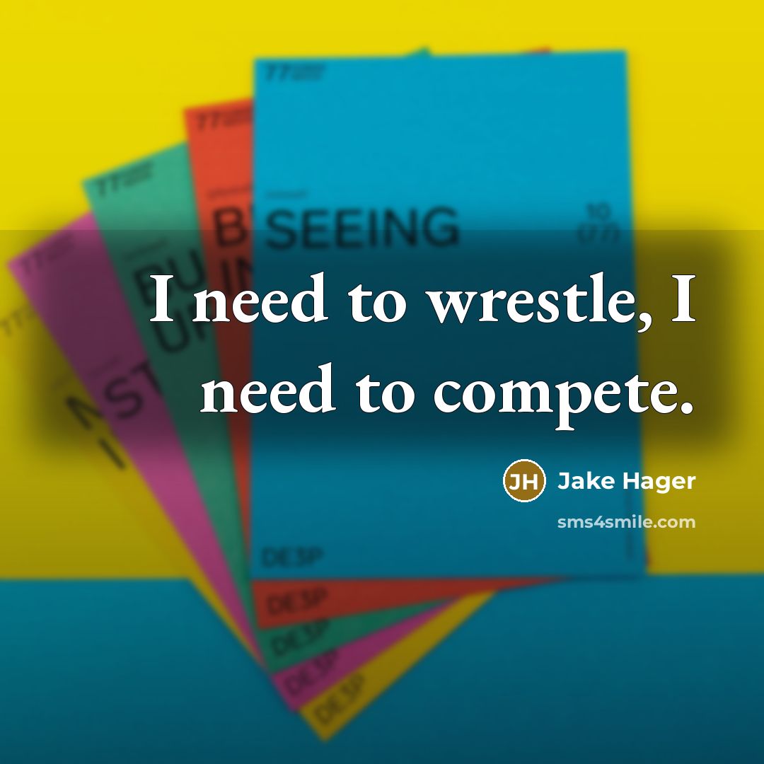 “I need to wrestle, I need to compete.” quote by Jake Hager
