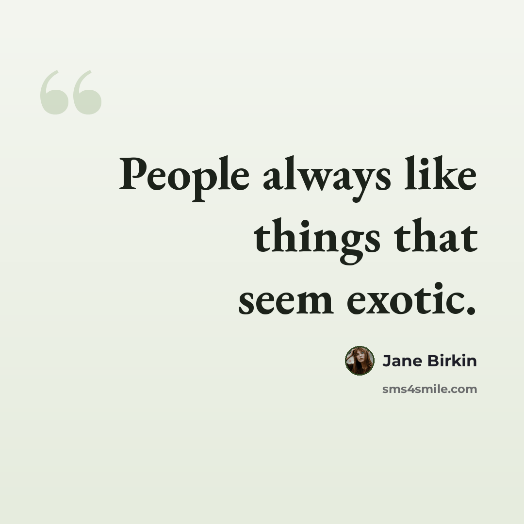 “People always like things that seem exotic.” quote by Jane Birkin