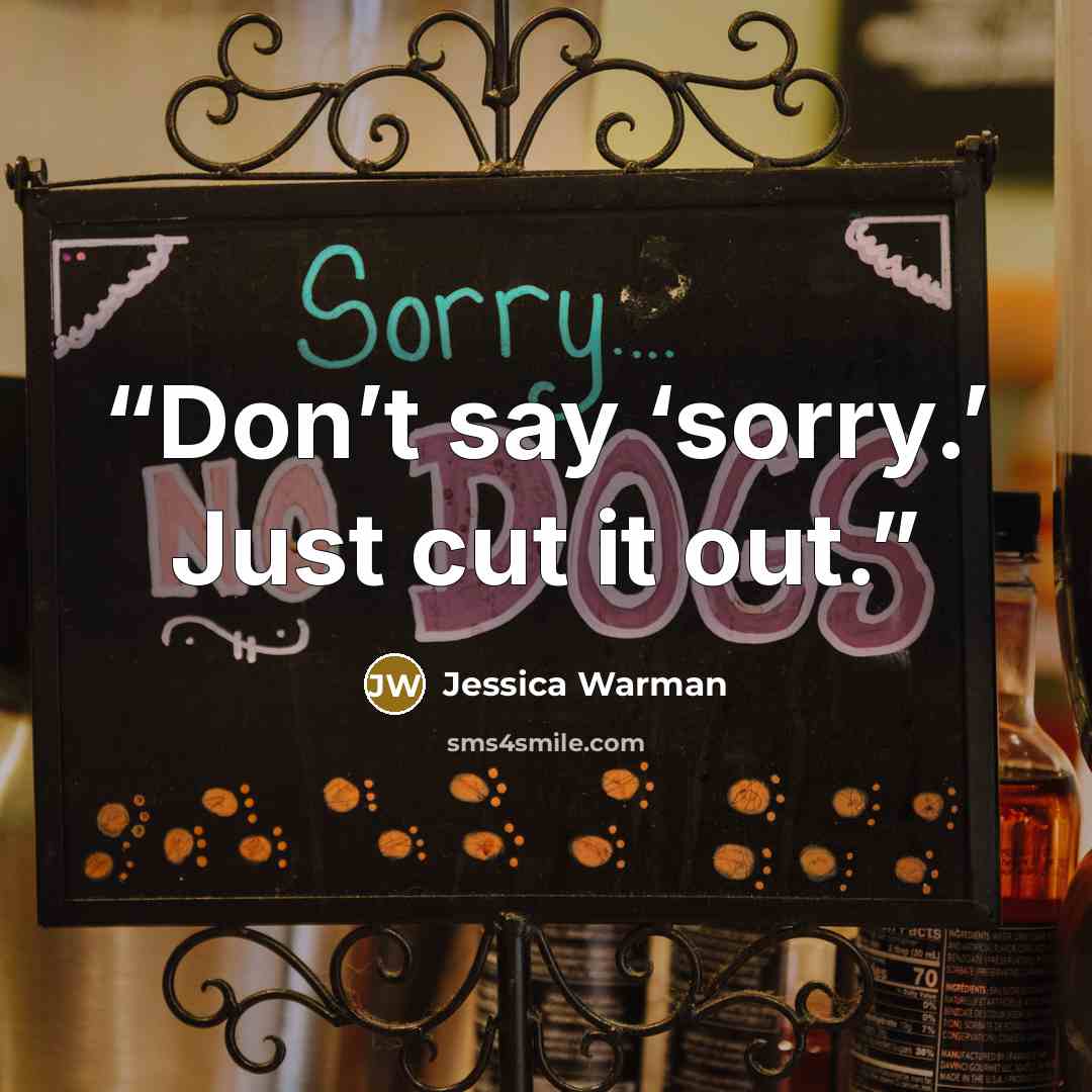 “Don’t say ‘sorry.’ Just cut it out.” quote by Jessica Warman