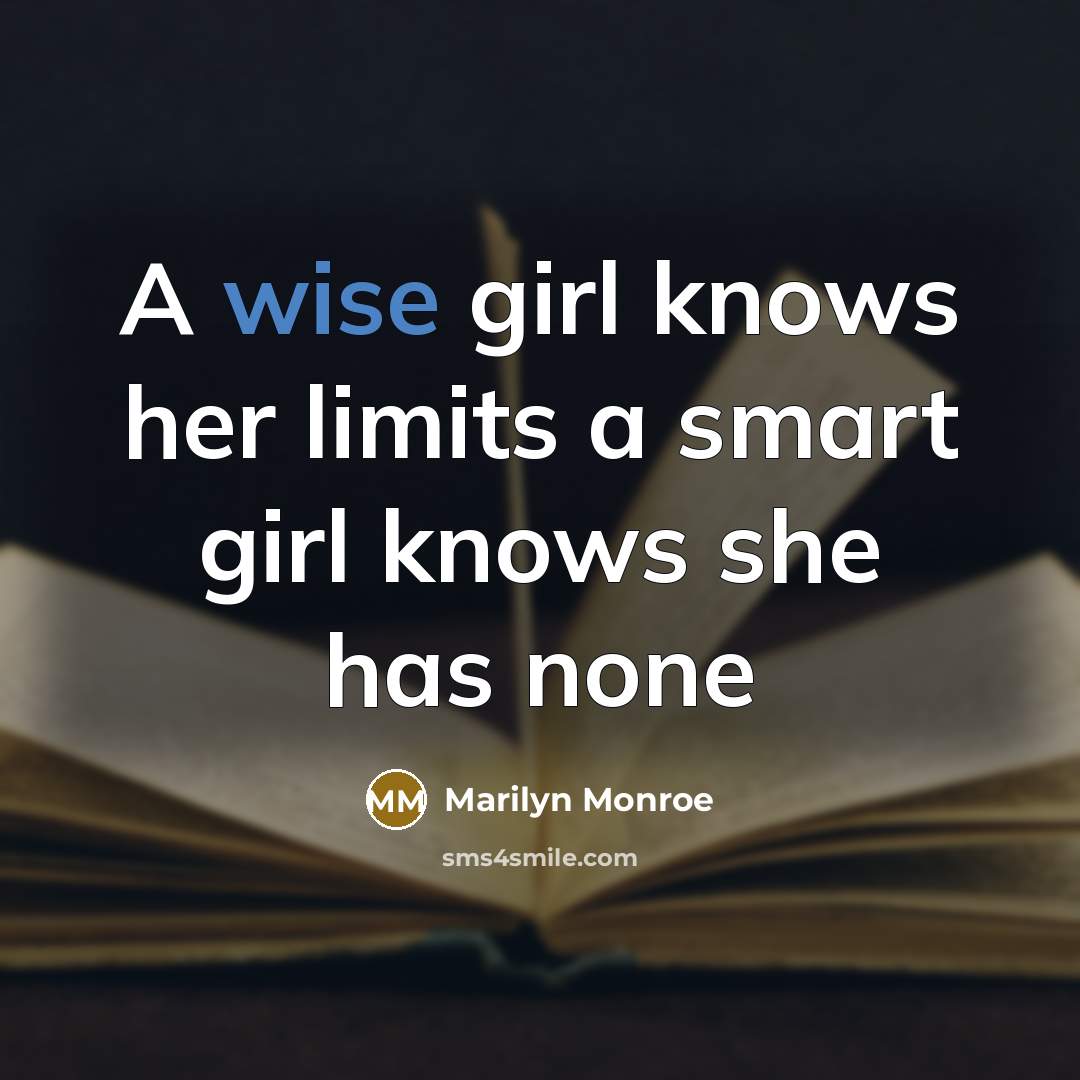 “A wise girl knows her limits a smart girl knows she has none” quote by Marilyn Monroe
