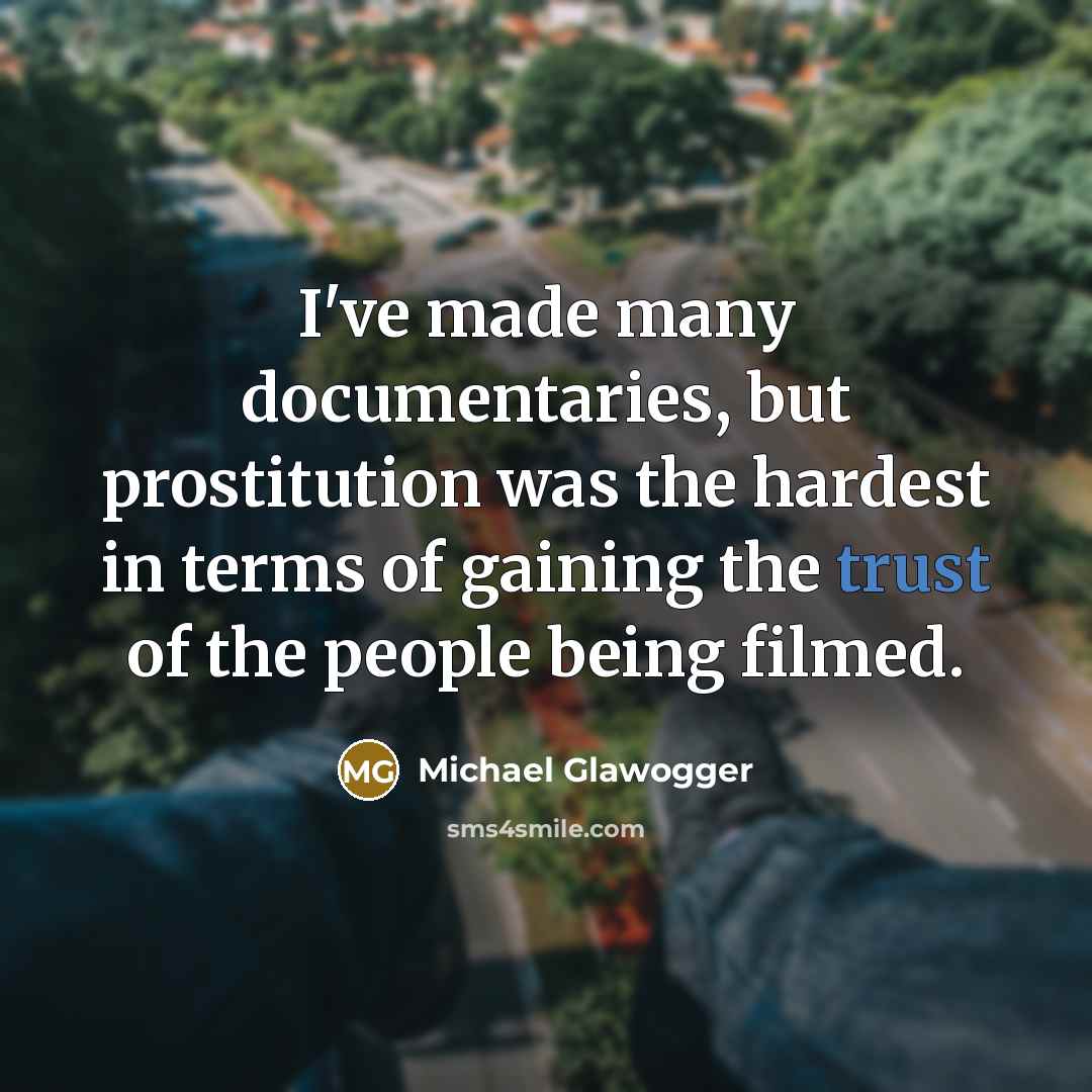“I've made many documentaries, but prostitution was the hardest in terms of gaining the trust of the people being filmed.” quote by Michael Glawogger