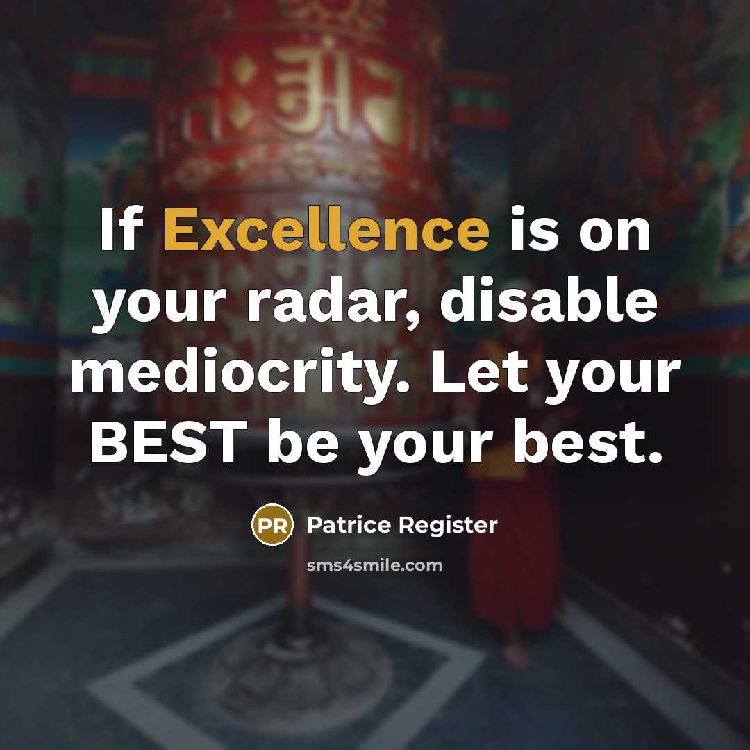 “If Excellence is on your radar, disable mediocrity. Let your BEST be your best.” quote by Patrice Register