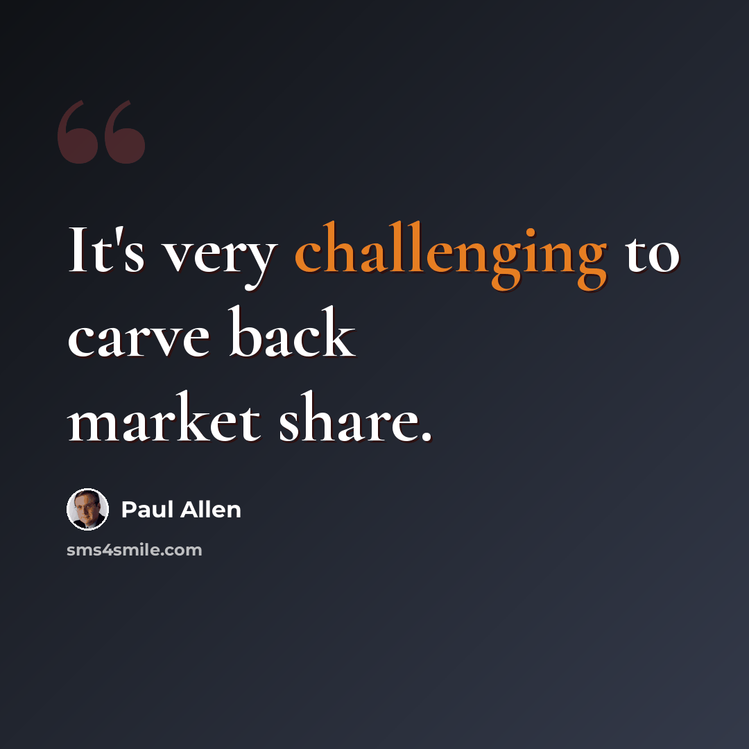 “It's very challenging to carve back market share.” quote by Paul Allen