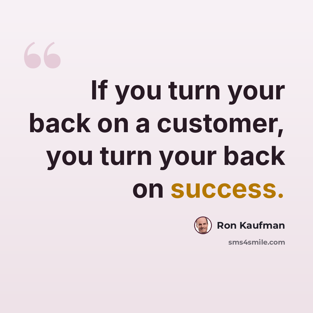 “If you turn your back on a customer, you turn your back on success.” quote by Ron Kaufman