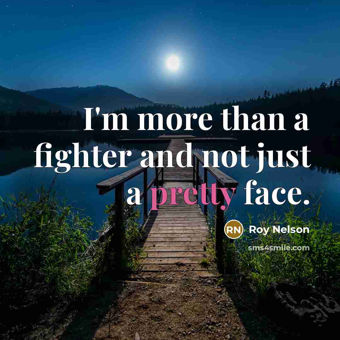 “I'm more than a fighter and not just a pretty face.” quote by Roy Nelson
