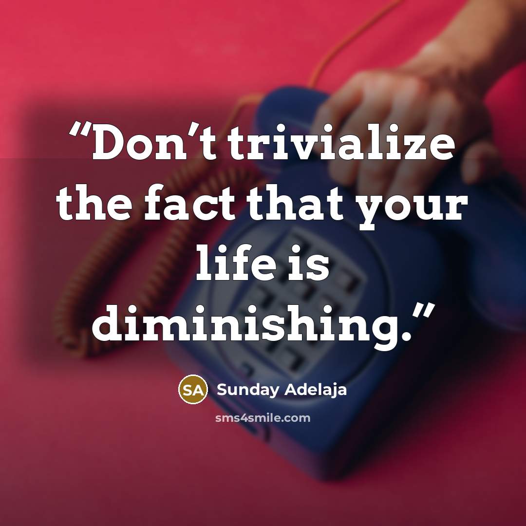 “Don’t trivialize the fact that your life is diminishing.” quote by Sunday Adelaja