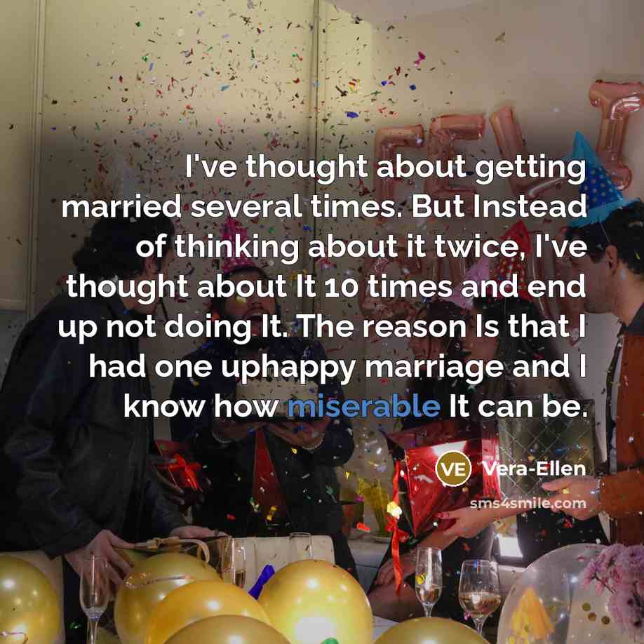 “I've thought about getting married several times. But Instead of thinking about it twice, I've thought about It 10 times and end up not doing It. The reason Is that I had one uphappy marriage and I know how miserable It can be.” quote by Vera-Ellen
