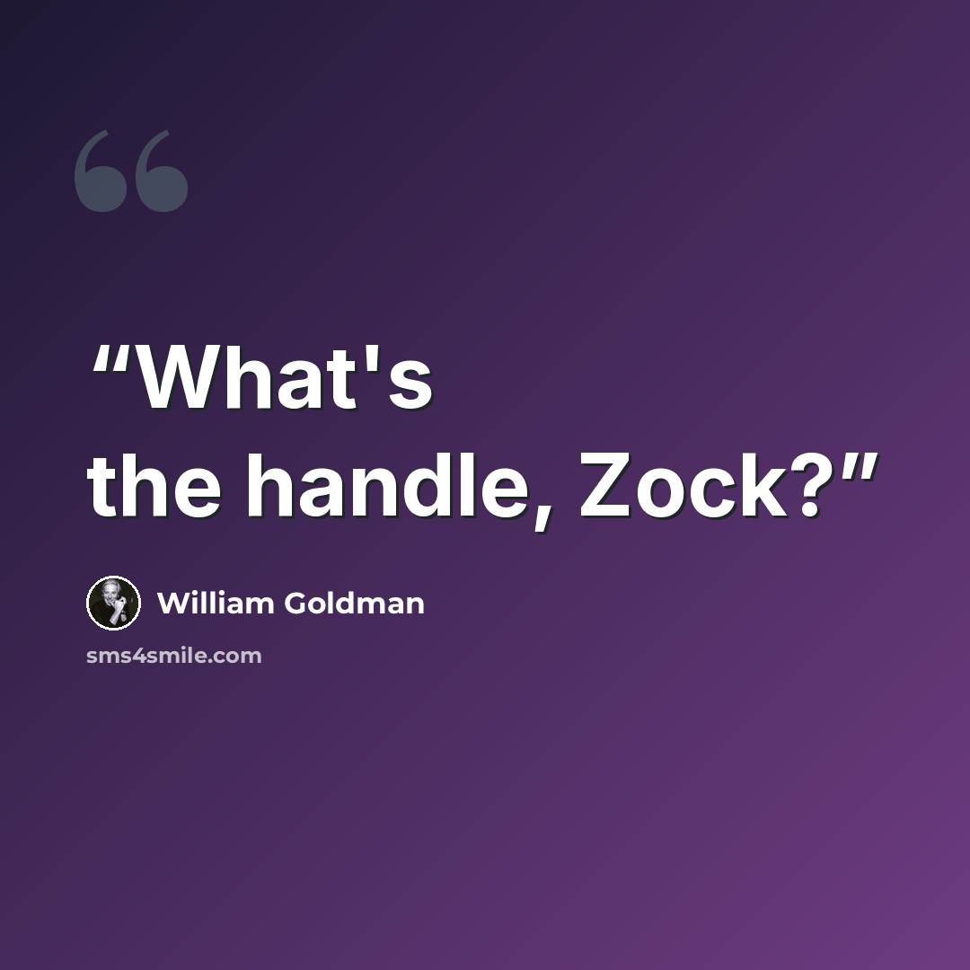 “What's the handle, Zock?” quote by William Goldman