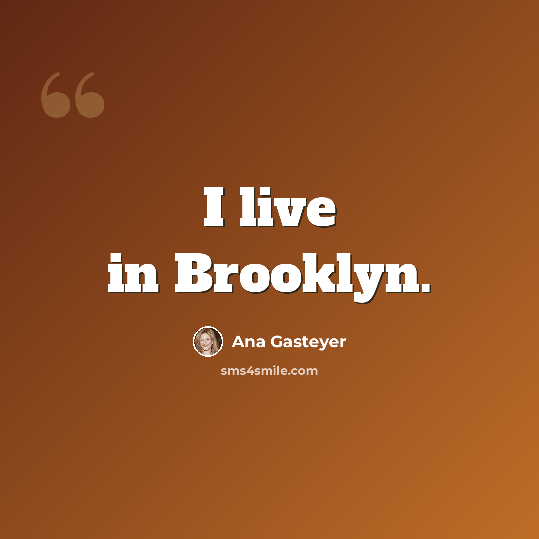 “I live in Brooklyn.” quote by Ana Gasteyer