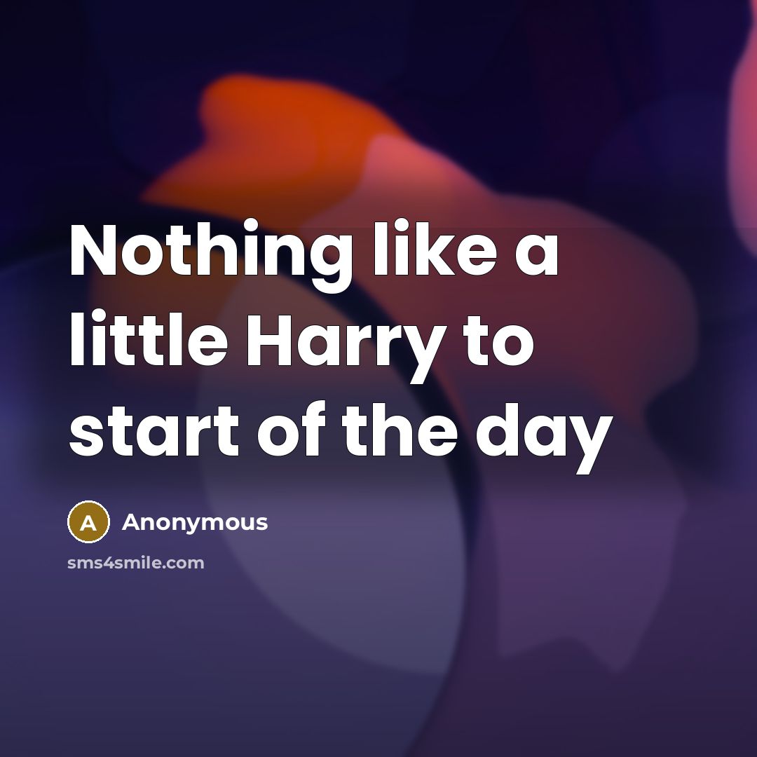 “Nothing like a little Harry to start of the day” quote by Anonymous
