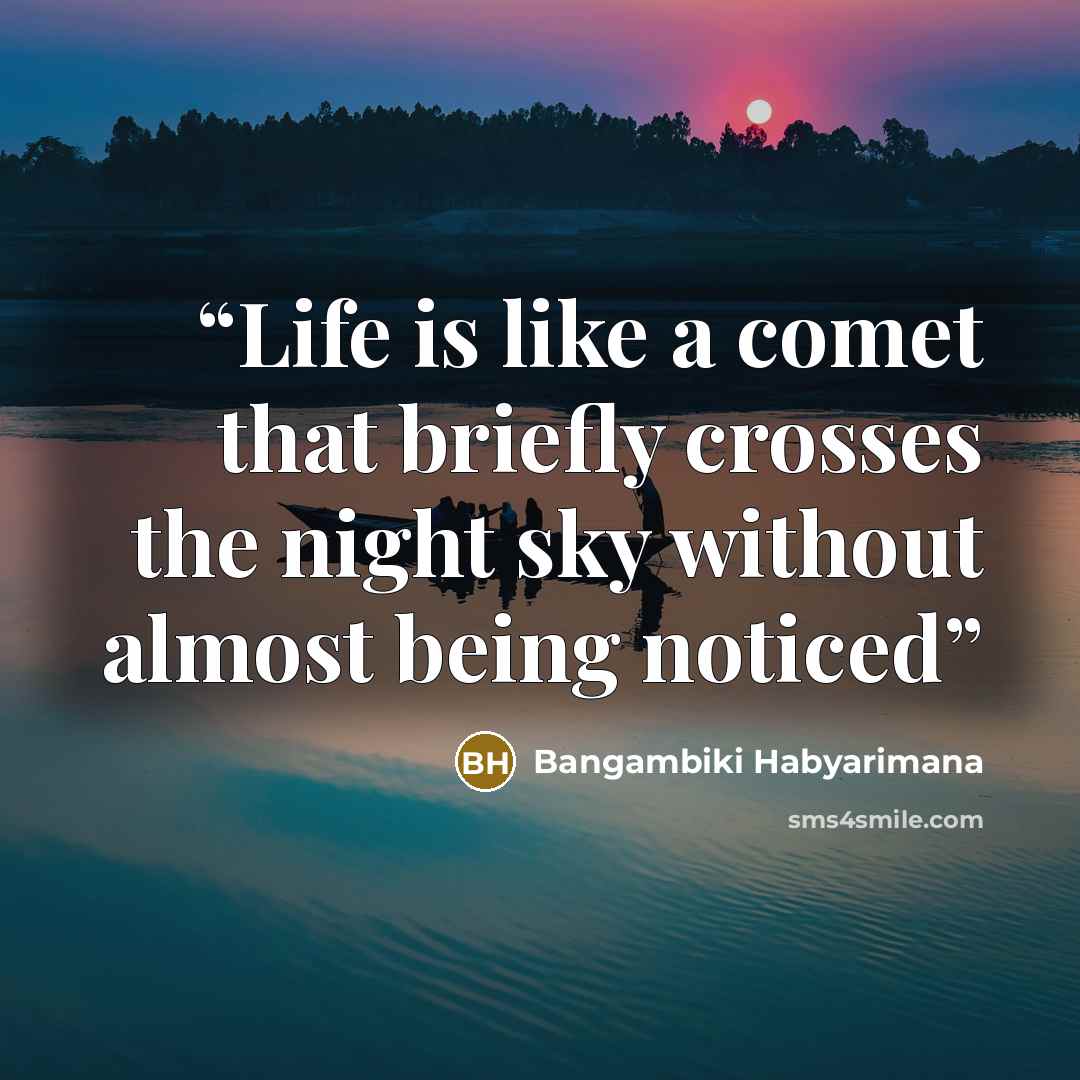 “Life is like a comet that briefly crosses the night sky without almost being noticed” quote by Bangambiki Habyarimana