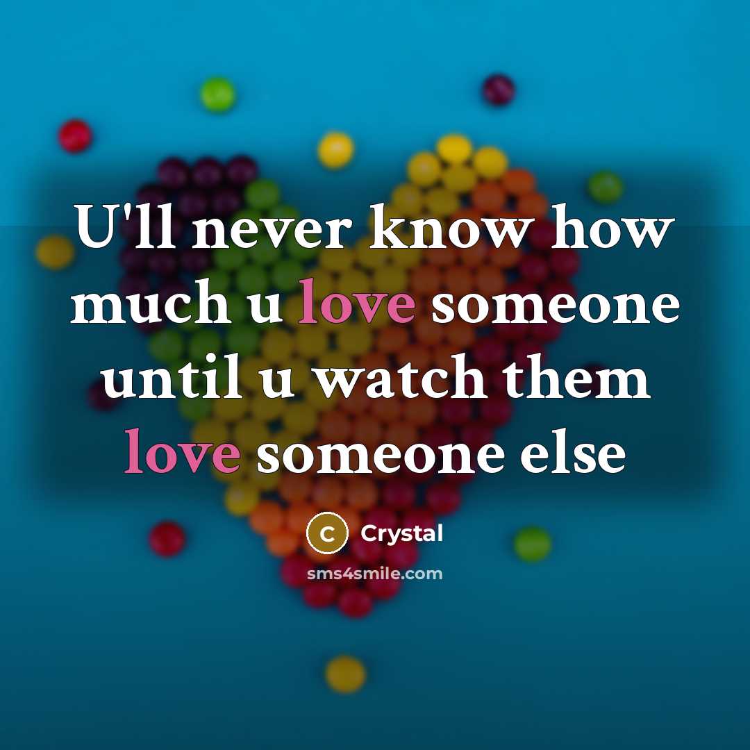 “U'll never know how much u love someone until u watch them love someone else” quote by Crystal