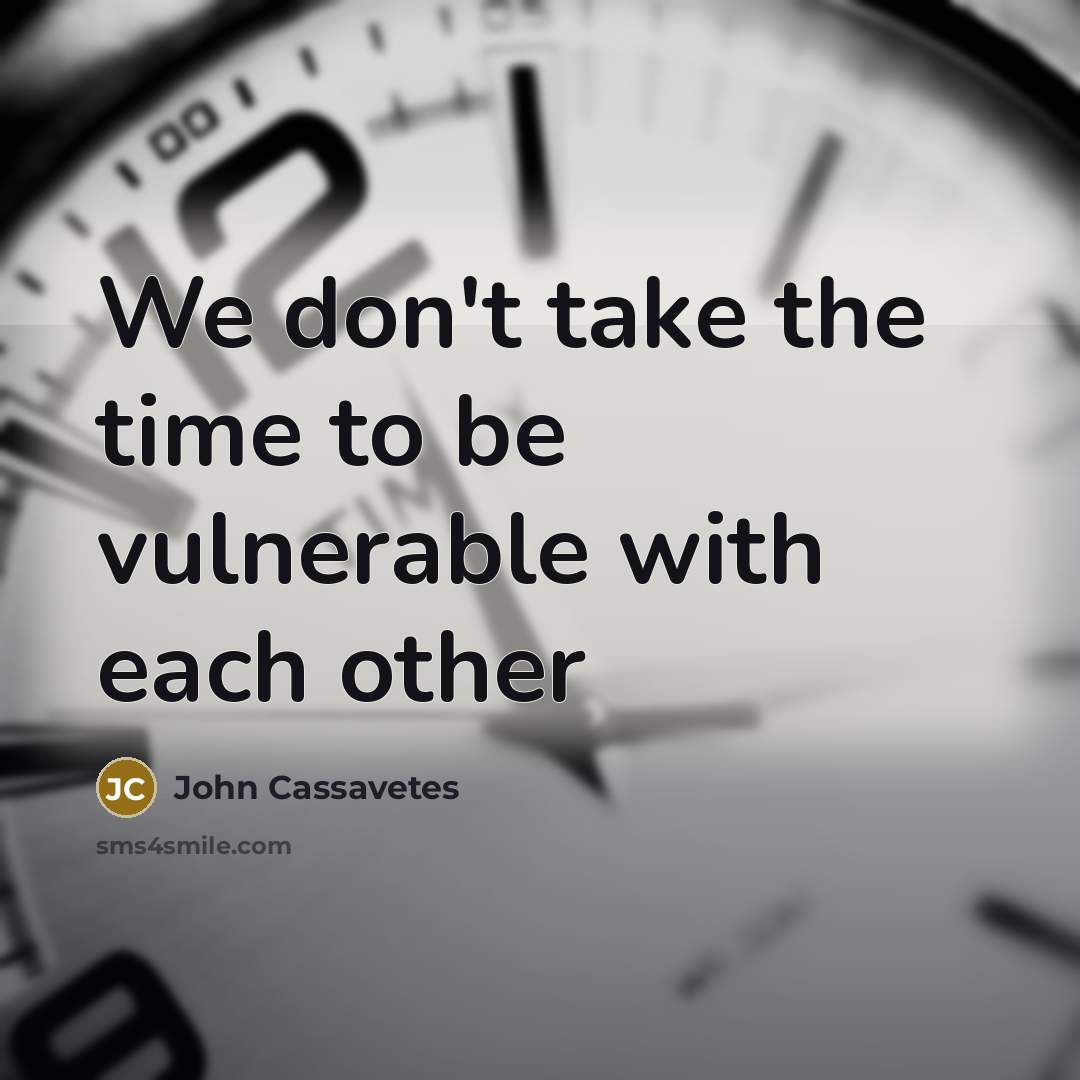 “We don't take the time to be vulnerable with each other” quote by John Cassavetes