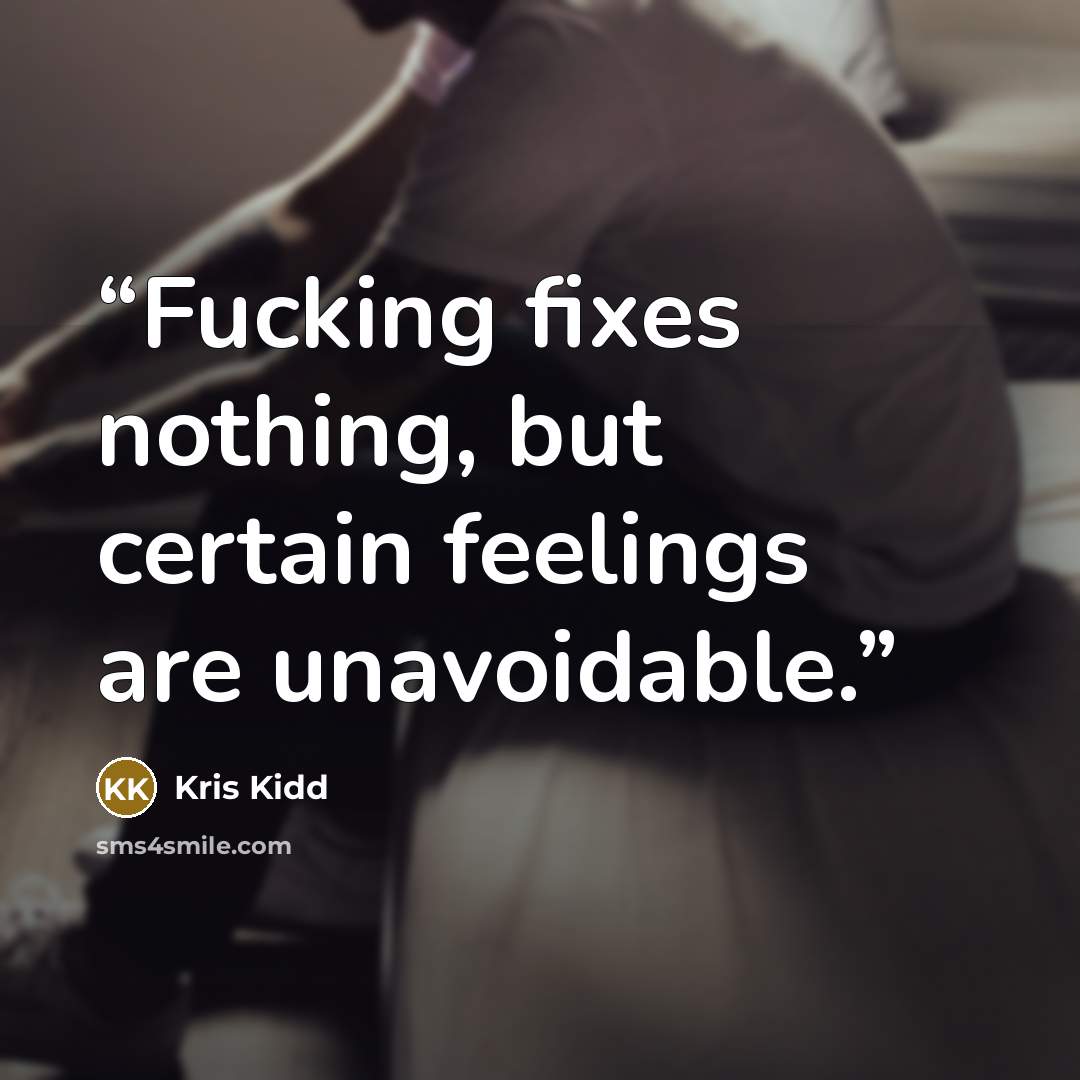 “Fucking fixes nothing, but certain feelings are unavoidable.” quote by Kris Kidd