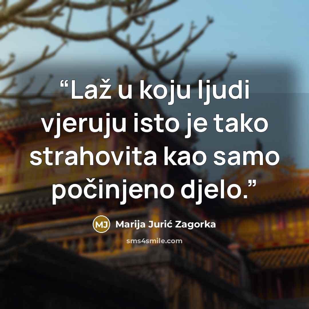 “Laž u koju ljudi vjeruju isto je tako strahovita kao samo počinjeno djelo.” quote by Marija Jurić Zagorka