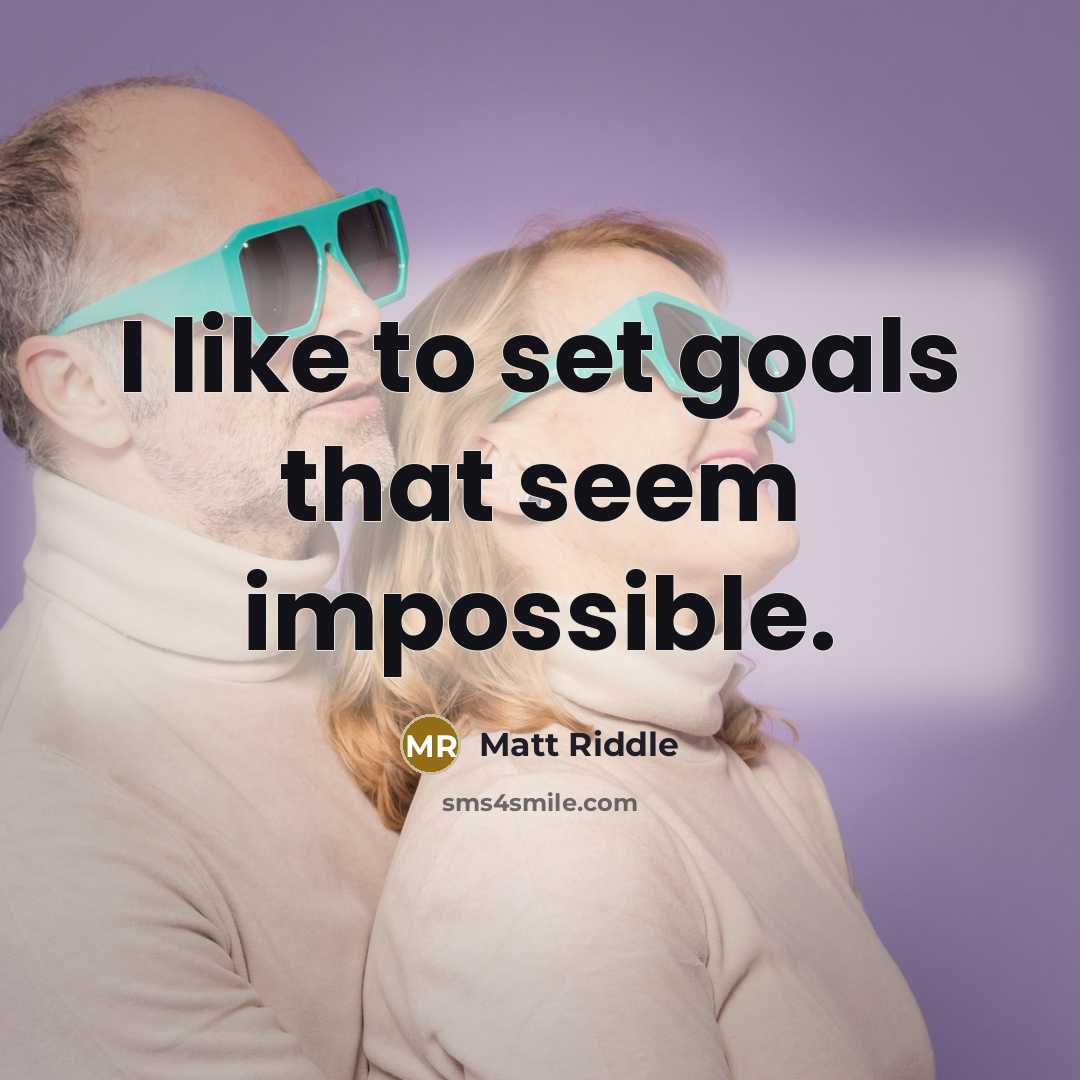 “I like to set goals that seem impossible.” quote by Matt Riddle