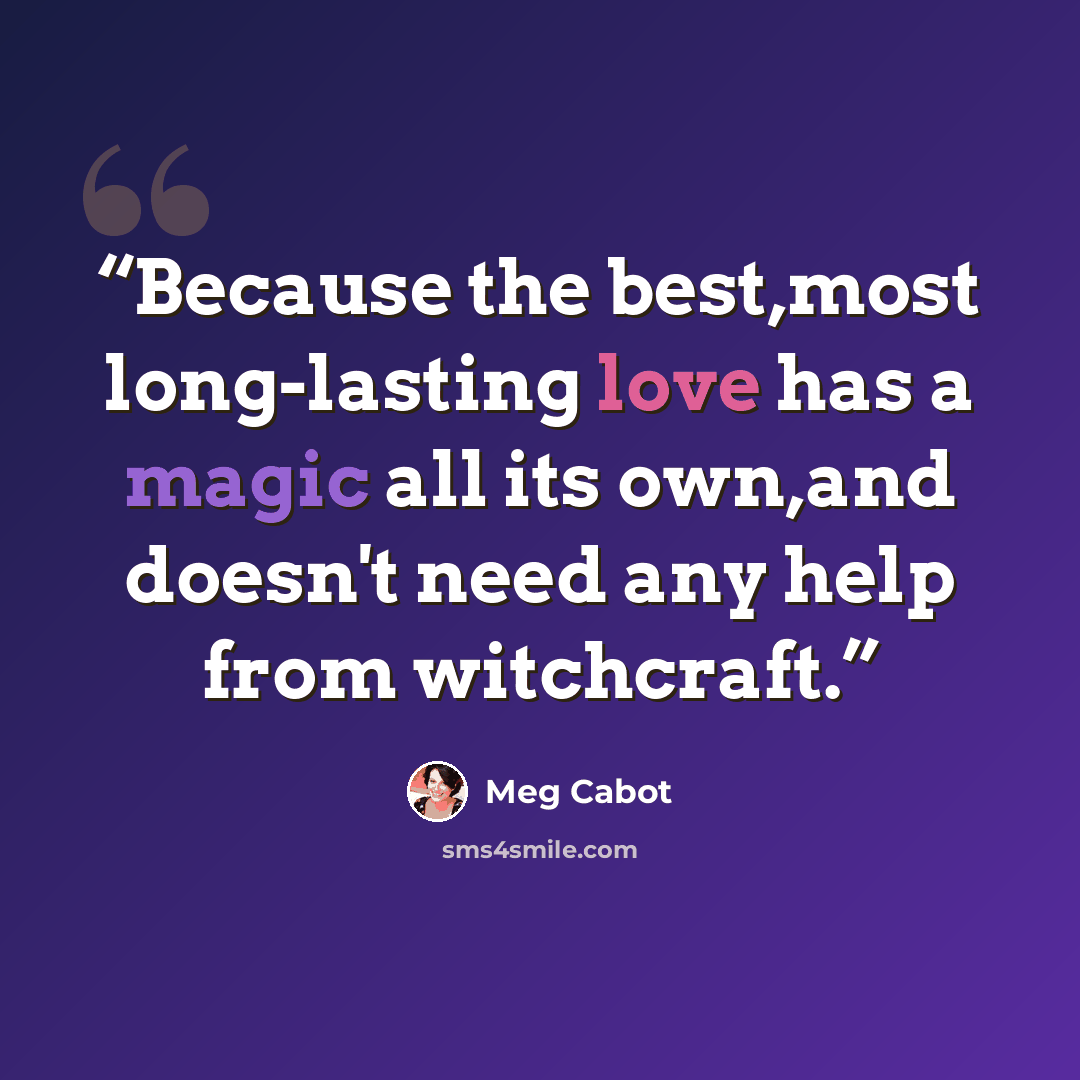 “Because the best,most long-lasting love has a magic all its own,and doesn't need any help from witchcraft.” quote by Meg Cabot