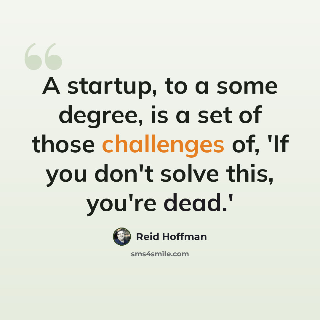 “A startup, to a some degree, is a set of those challenges of, 'If you don't solve this, you're dead.'” quote by Reid Hoffman
