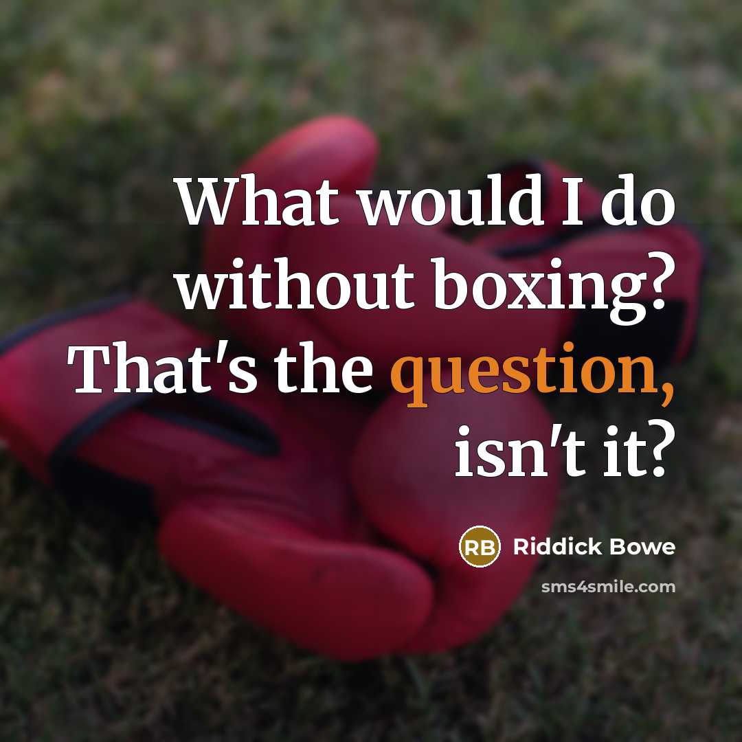 “What would I do without boxing? That's the question, isn't it?” quote by Riddick Bowe