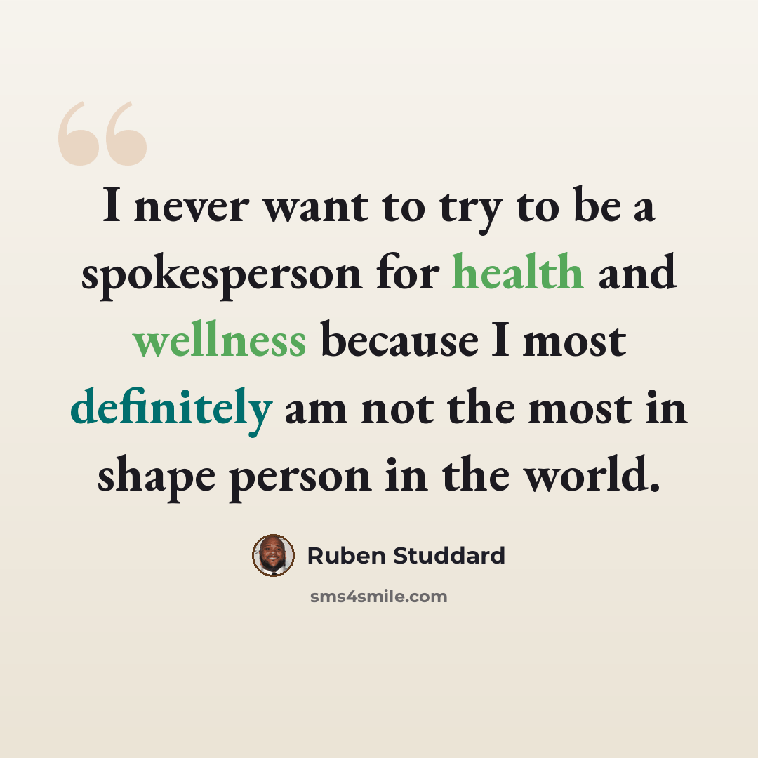“I never want to try to be a spokesperson for health and wellness because I most definitely am not the most in shape person in the world.” quote by Ruben Studdard