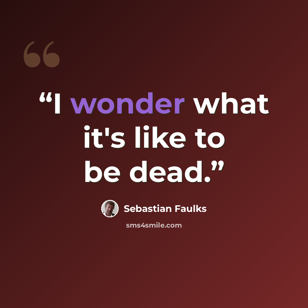 “I wonder what it's like to be dead.” quote by Sebastian Faulks