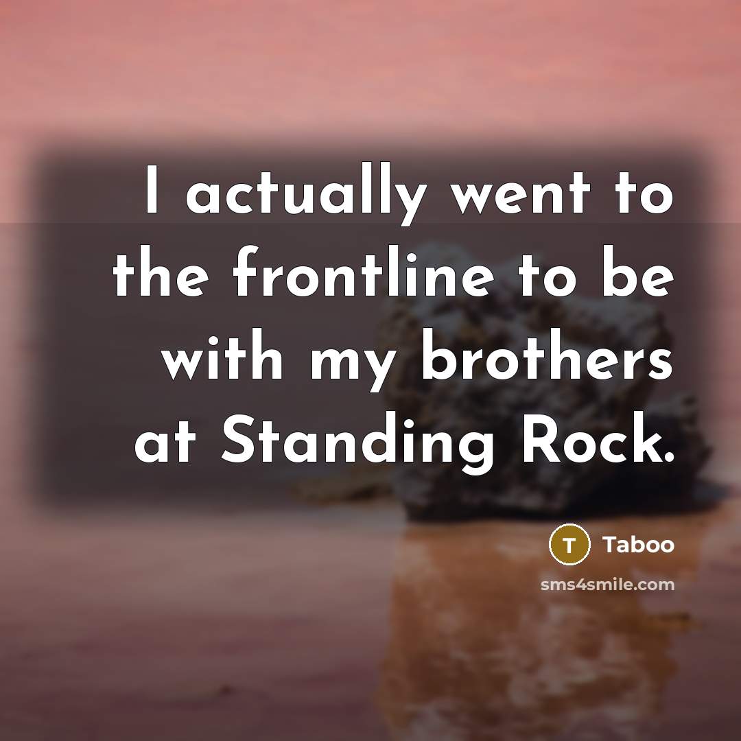 “I actually went to the frontline to be with my brothers at Standing Rock.” quote by Taboo