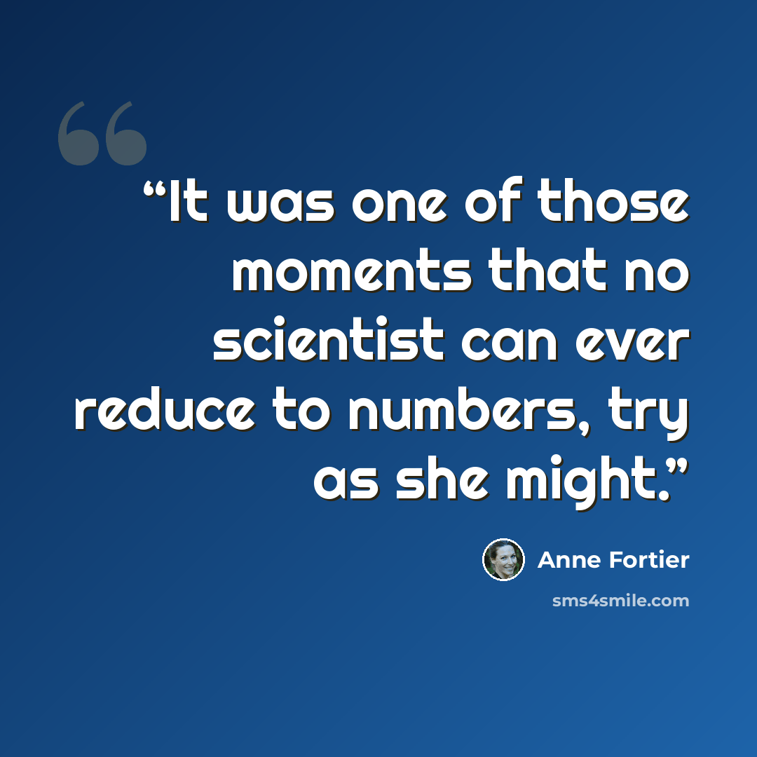 “It was one of those moments that no scientist can ever reduce to numbers, try as she might.” quote by Anne Fortier