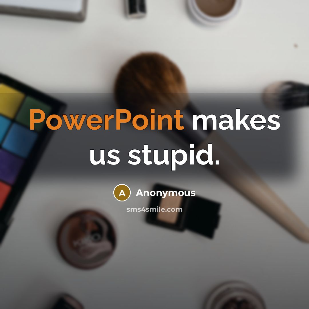 “PowerPoint makes us stupid.” quote by Anonymous