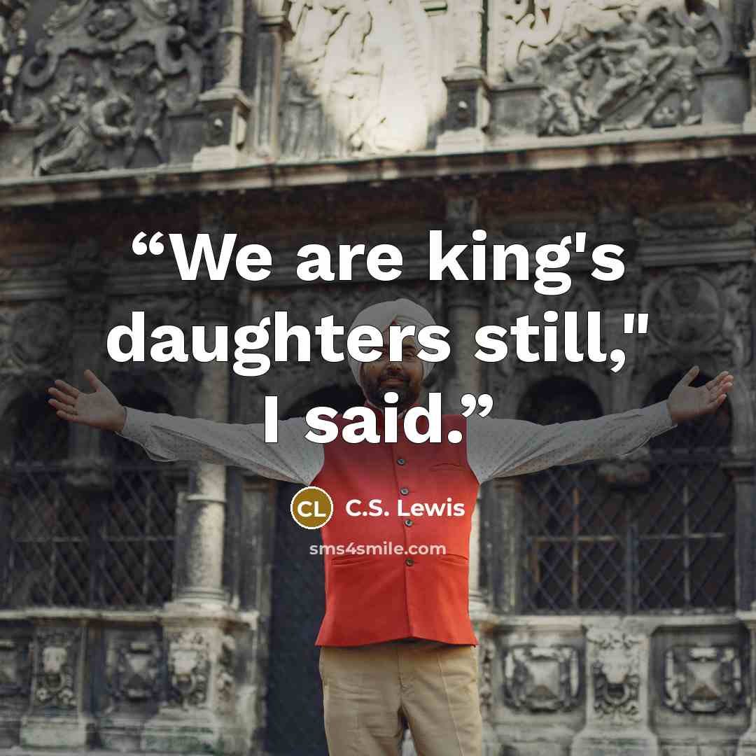 “We are king's daughters still," I said.” quote by C.S. Lewis