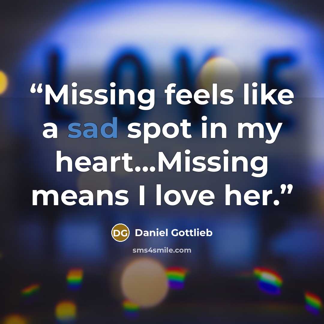 “Missing feels like a sad spot in my heart...Missing means I love her.” quote by Daniel Gottlieb