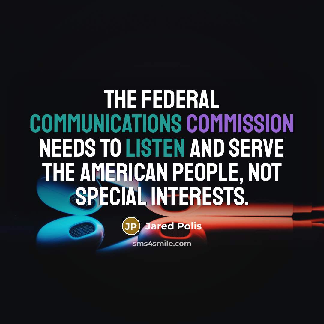 “The Federal Communications Commission needs to listen and serve the American people, not special interests.” quote by Jared Polis