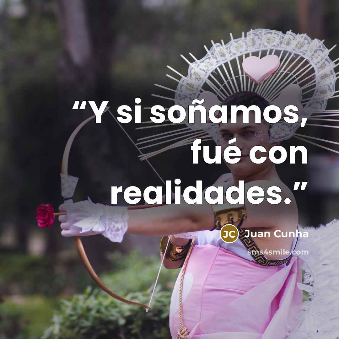 “Y si soñamos, fué con realidades.” quote by Juan Cunha