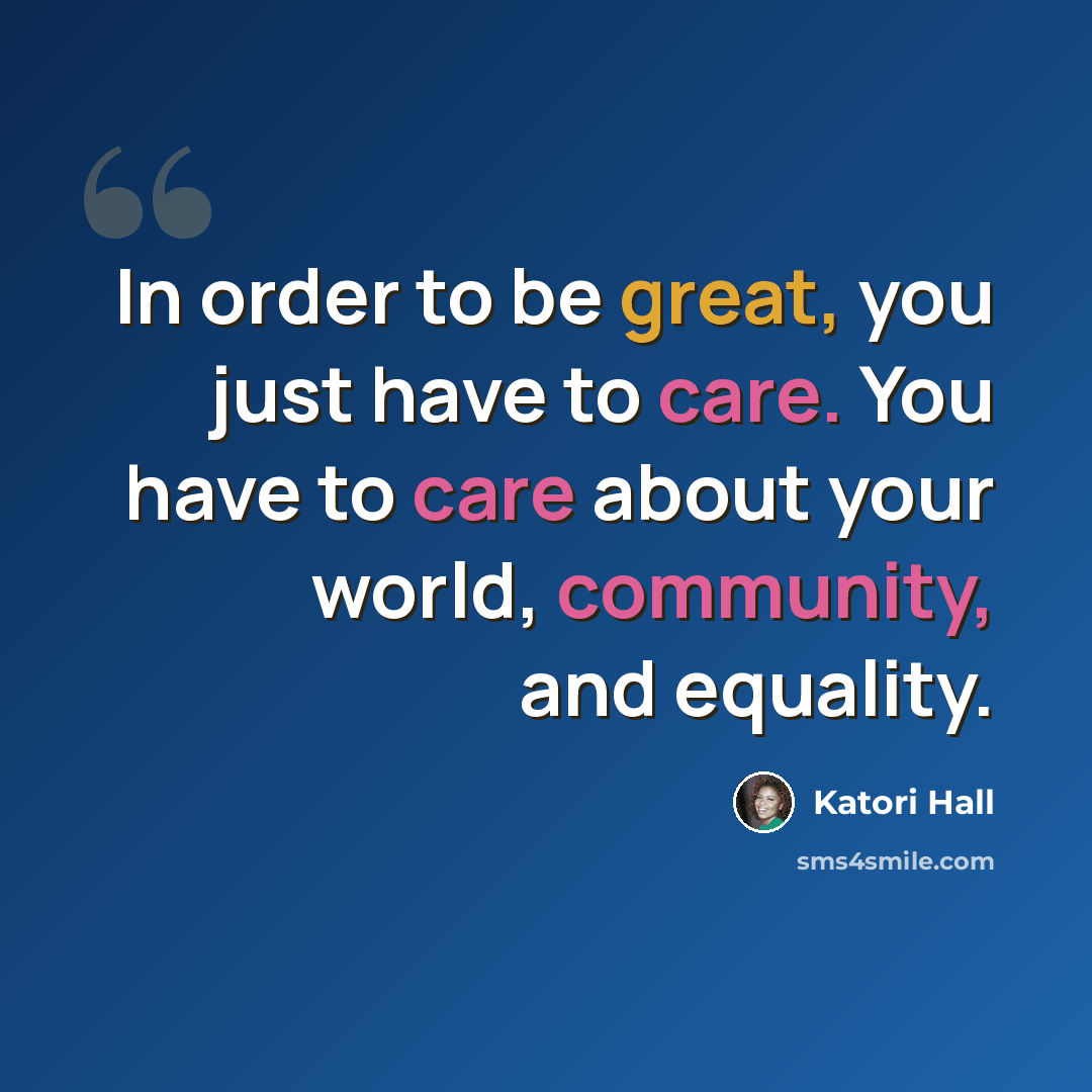 “In order to be great, you just have to care. You have to care about your world, community, and equality.” quote by Katori Hall