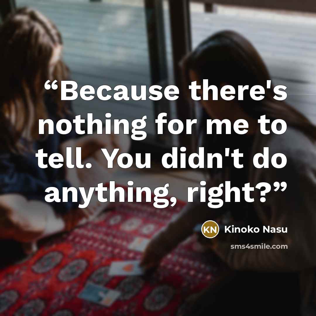 “Because there's nothing for me to tell. You didn't do anything, right?” quote by Kinoko Nasu