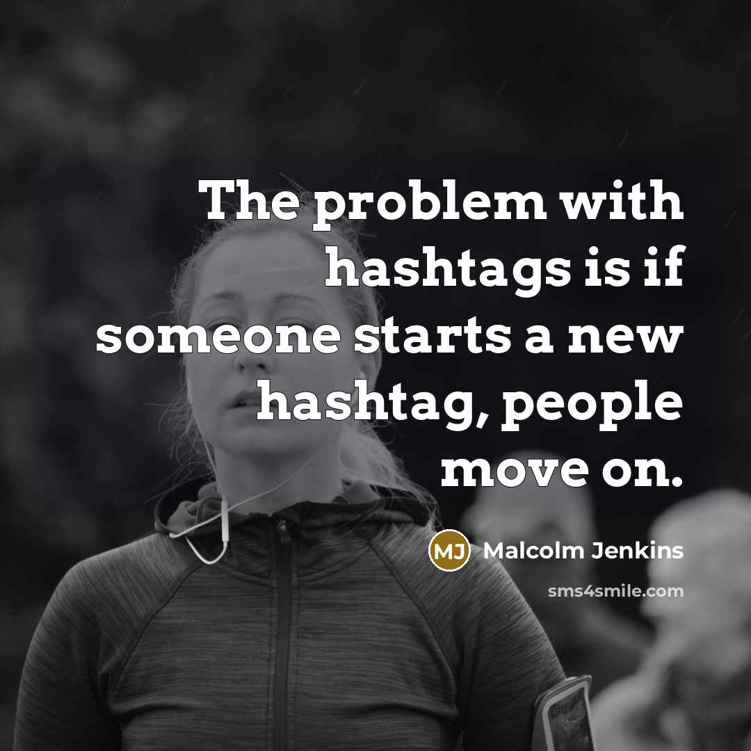 “The problem with hashtags is if someone starts a new hashtag, people move on.” quote by Malcolm Jenkins