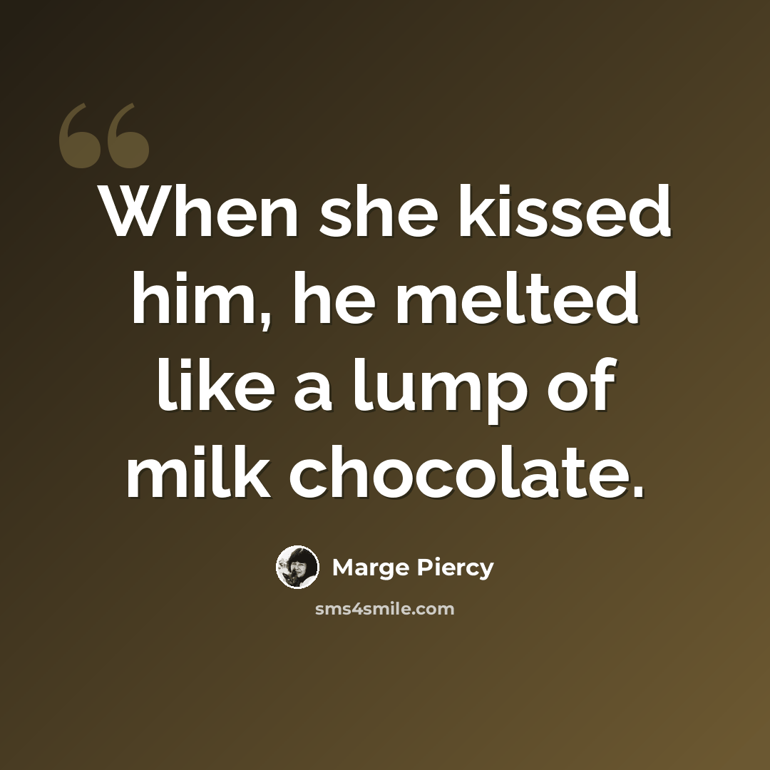 “When she kissed him, he melted like a lump of milk chocolate.” quote by Marge Piercy