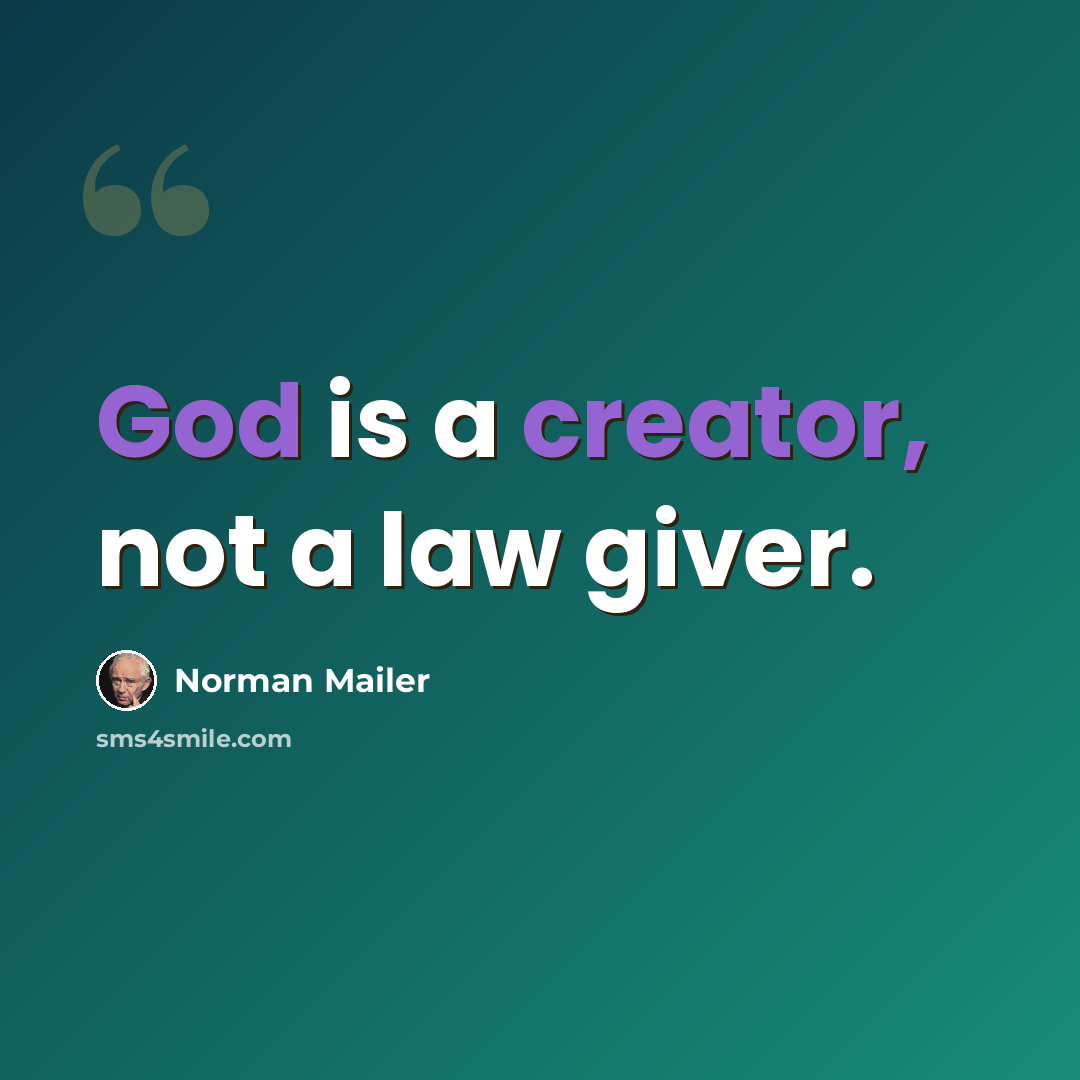 “God is a creator, not a law giver.” quote by Norman Mailer