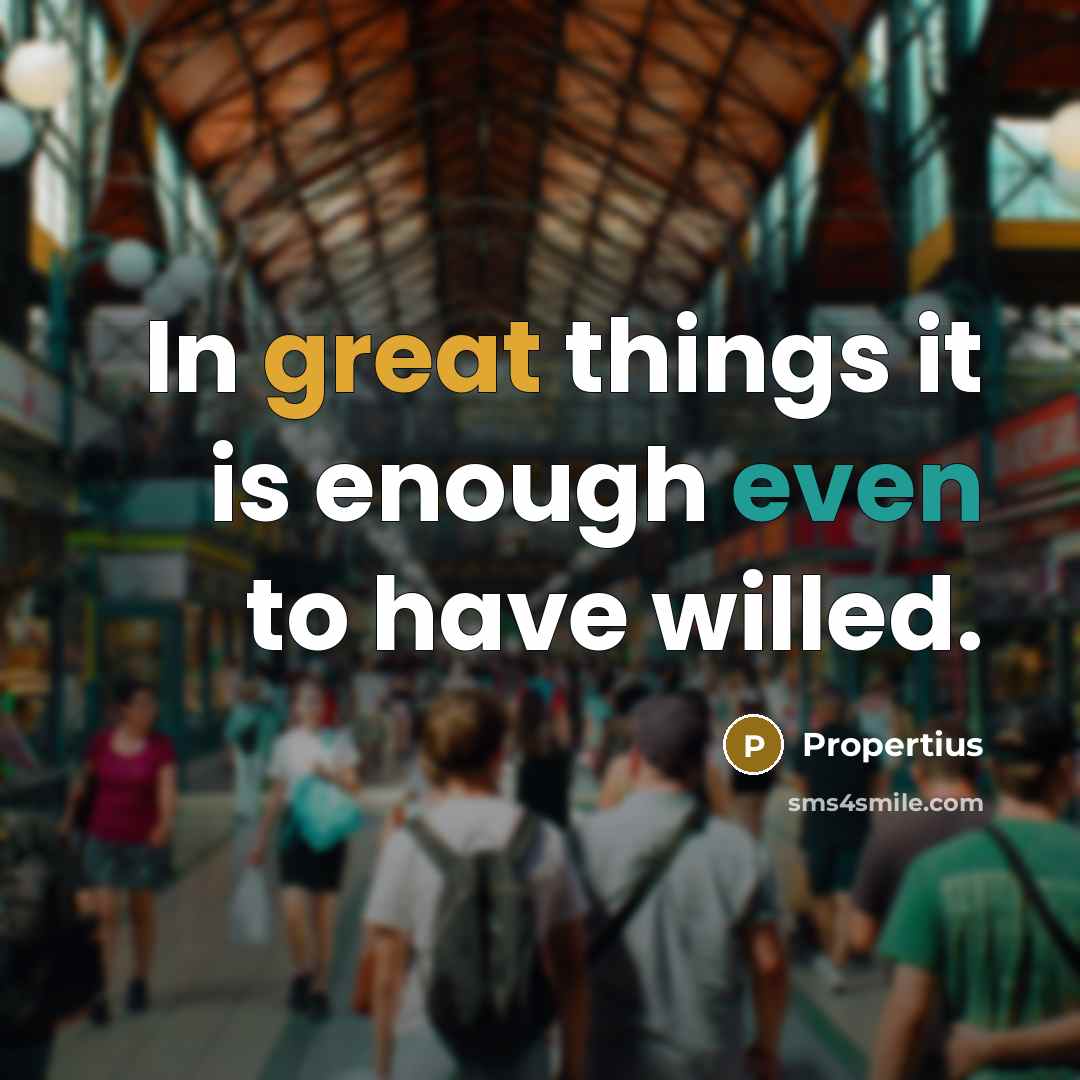“In great things it is enough even to have willed.” quote by Propertius