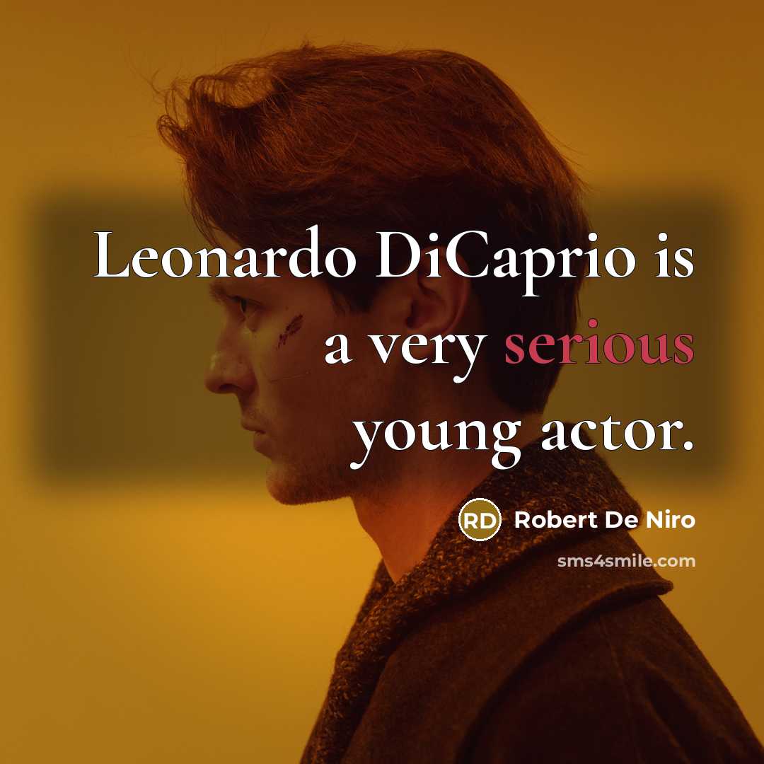 “Leonardo DiCaprio is a very serious young actor.” quote by Robert De Niro