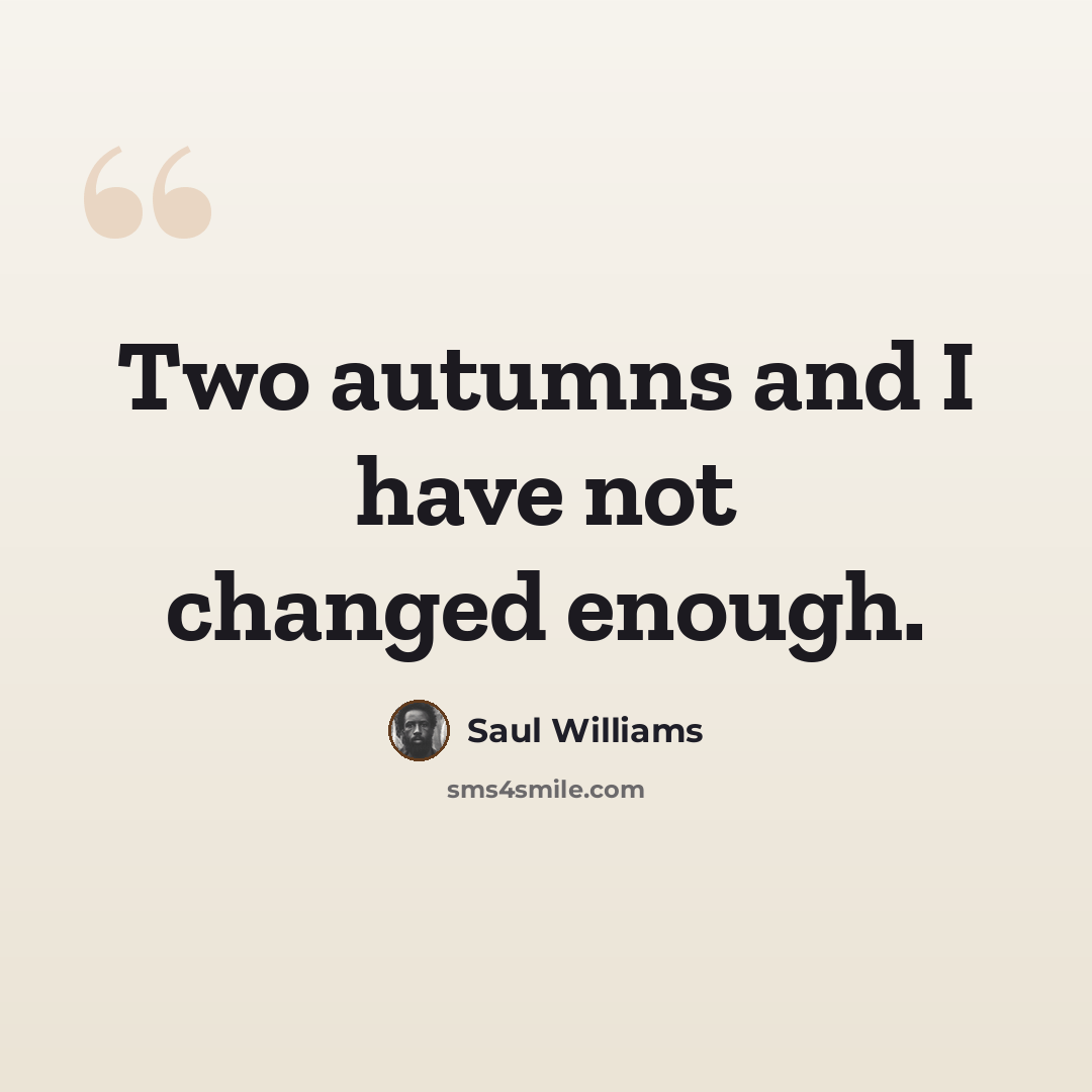“Two autumns and I have not changed enough.” quote by Saul Williams